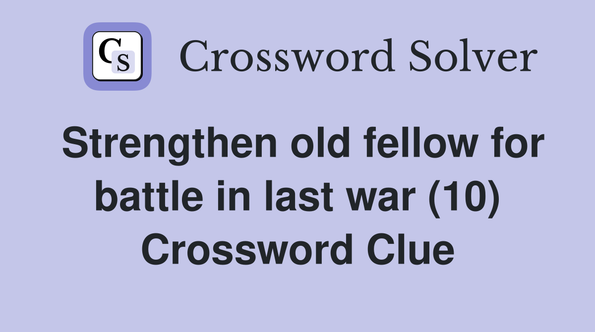 Strengthen old fellow for battle in last war (10) Crossword Clue