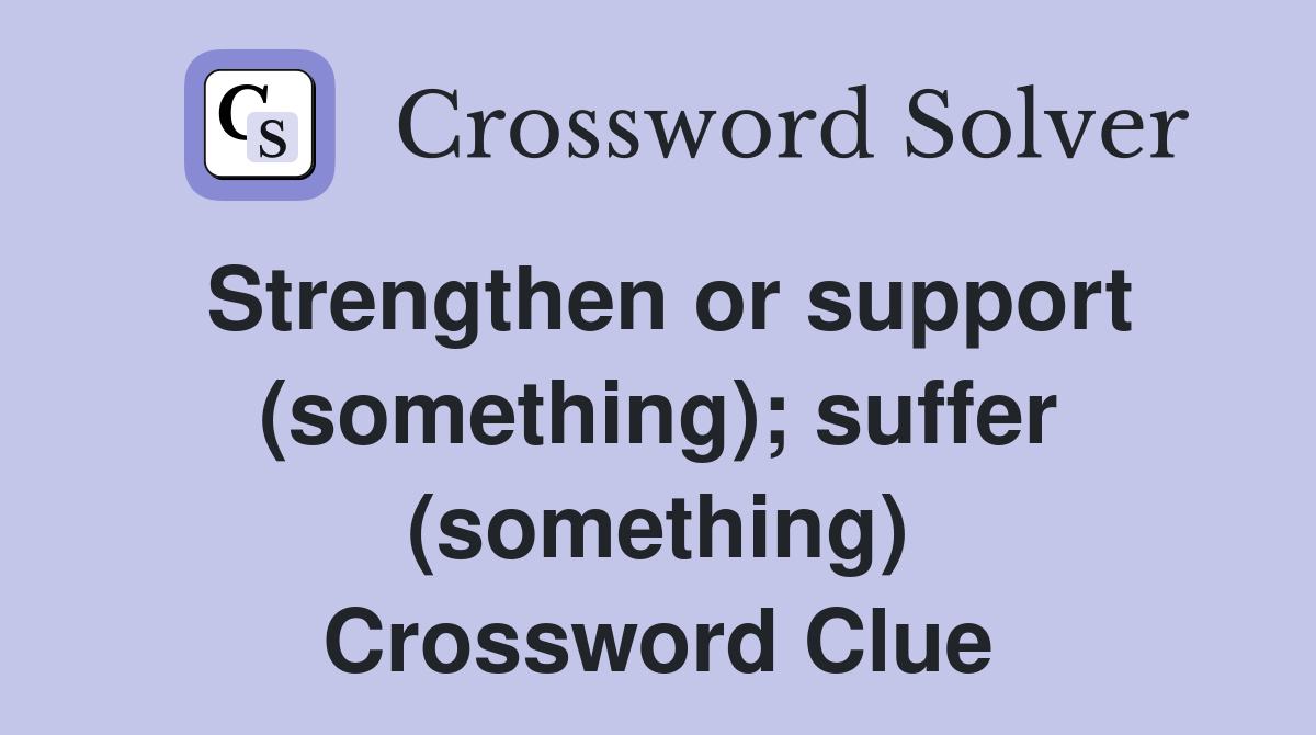 Strengthen or support (something); suffer (something) Crossword Clue
