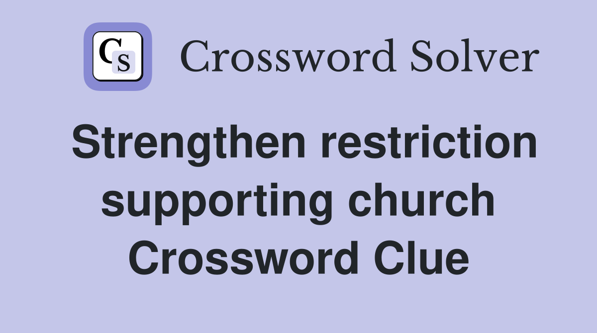 Strengthen restriction supporting church Crossword Clue