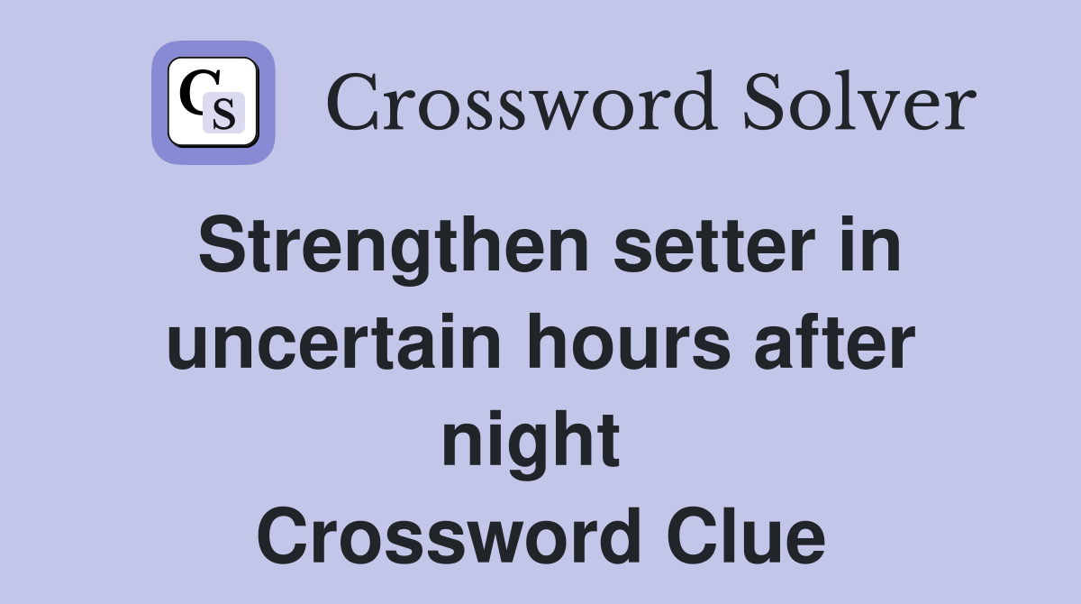 Strengthen setter in uncertain hours after night  Crossword Clue