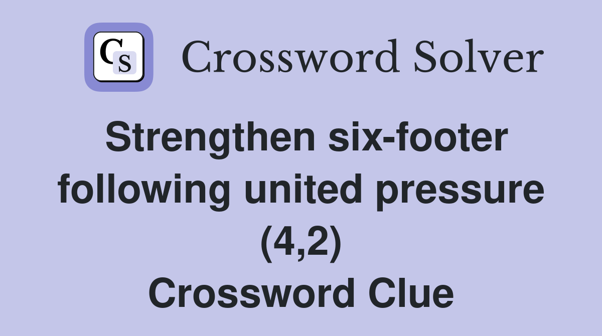 Strengthen six-footer following united pressure (4,2) Crossword Clue