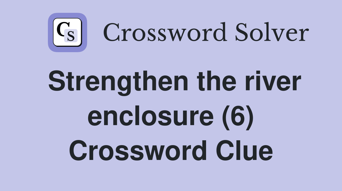 Strengthen the river enclosure (6) Crossword Clue