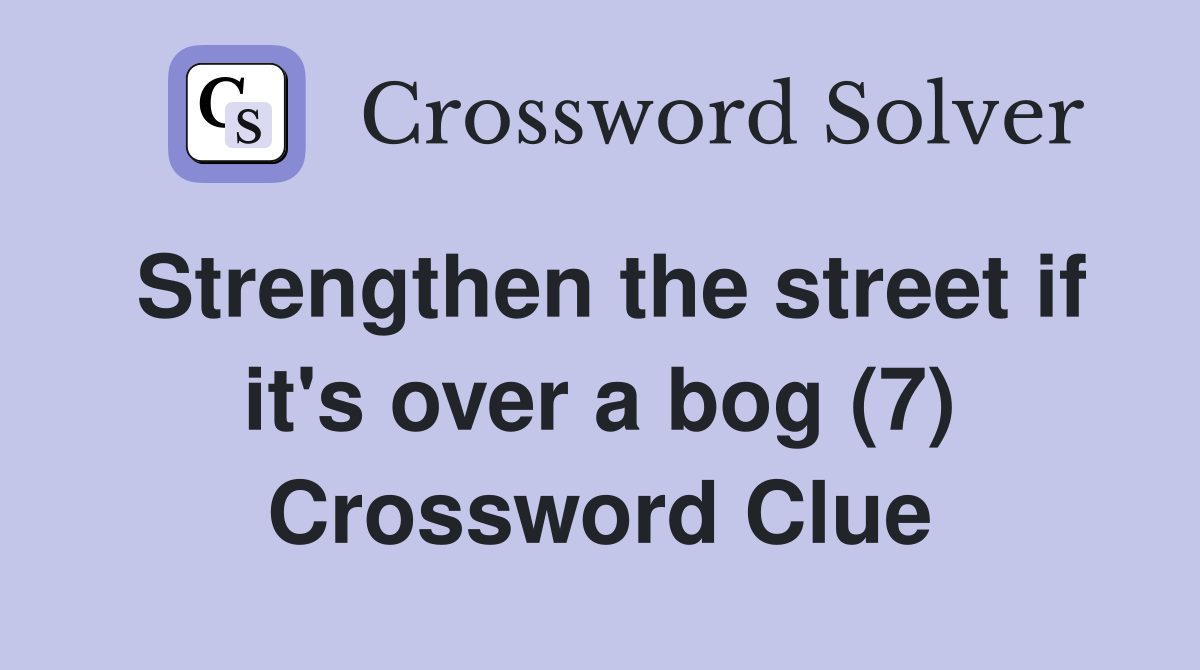 Strengthen the street if it's over a bog (7) Crossword Clue