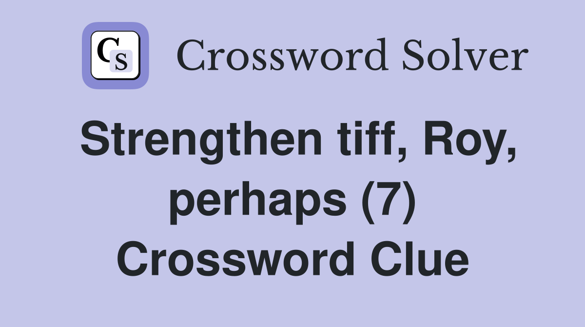 Strengthen tiff, Roy, perhaps (7) Crossword Clue