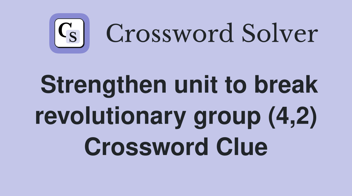 Strengthen unit to break revolutionary group (4,2) Crossword Clue