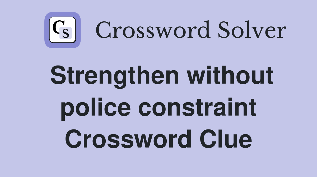 Strengthen without police constraint Crossword Clue