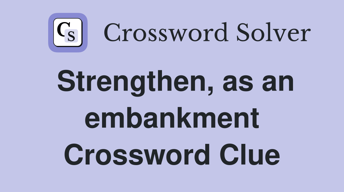 Strengthen, as an embankment Crossword Clue