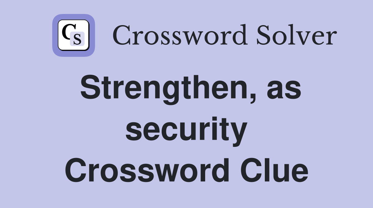Strengthen, as security Crossword Clue