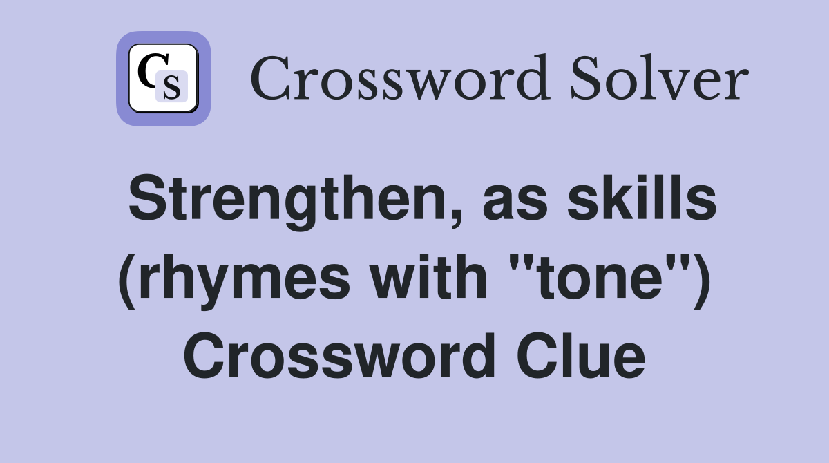 Strengthen as skills (rhymes with quot tone quot ) Crossword Clue Answers
