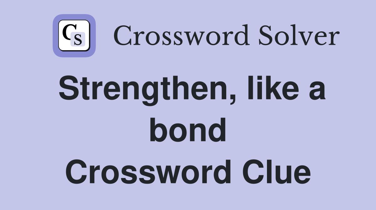 Strengthen, like a bond Crossword Clue