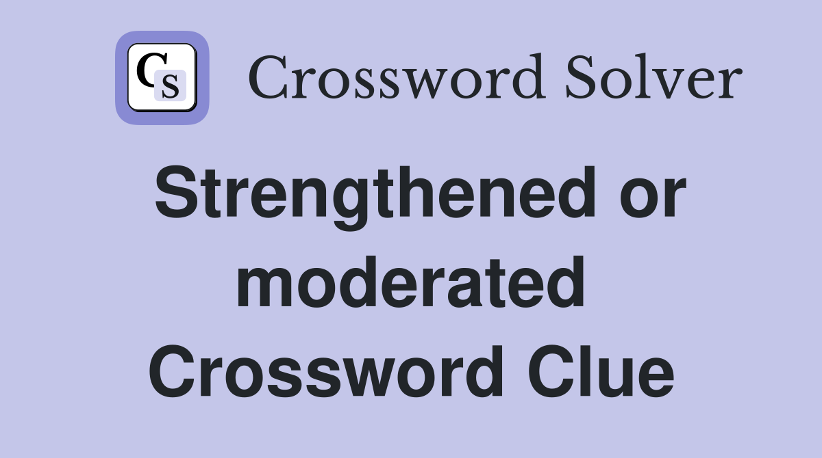 Strengthened or moderated Crossword Clue