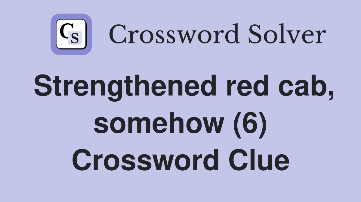 Strengthened red cab, somehow (6) Crossword Clue