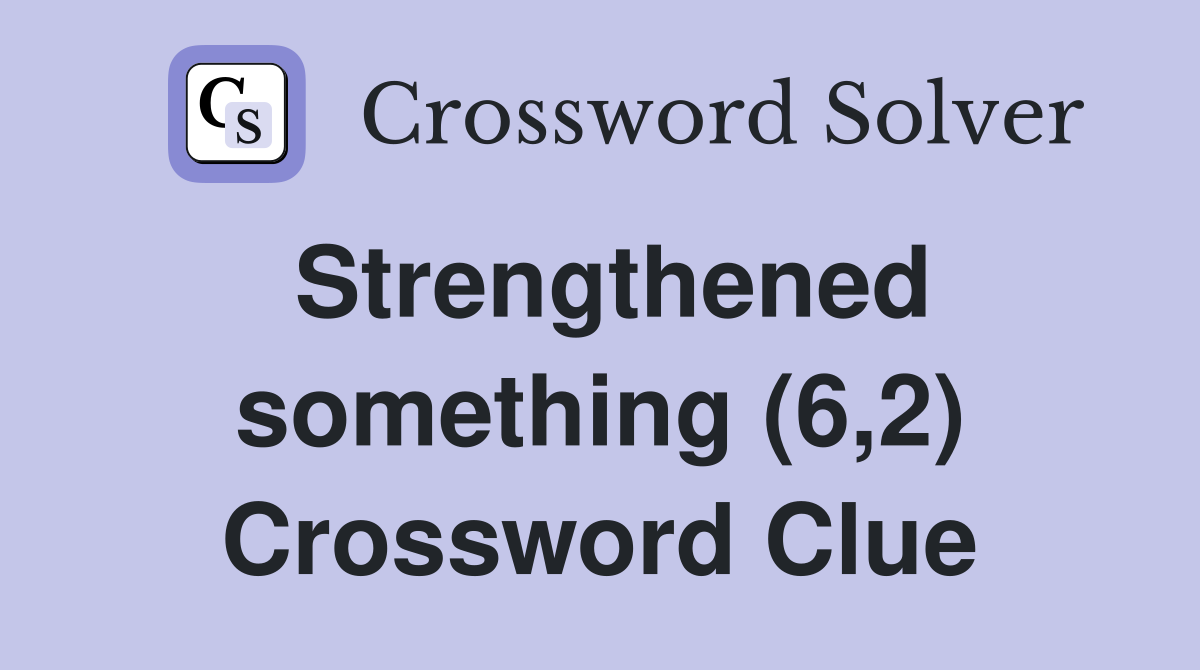 Strengthened something (6,2) Crossword Clue