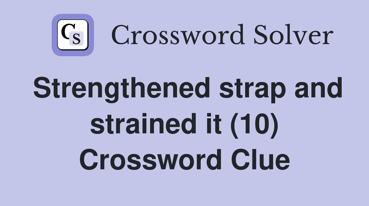 Strengthened strap and strained it (10) Crossword Clue