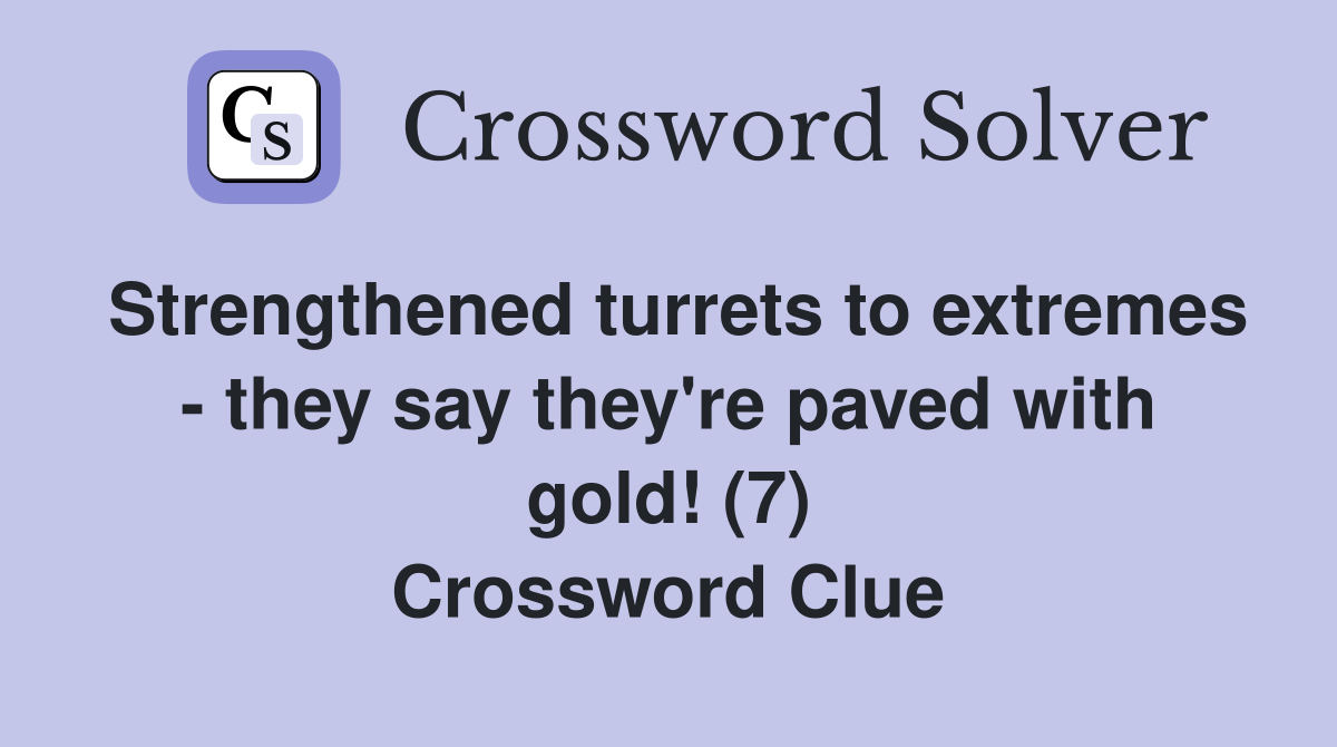 Strengthened turrets to extremes - they say they're paved with gold! (7) Crossword Clue