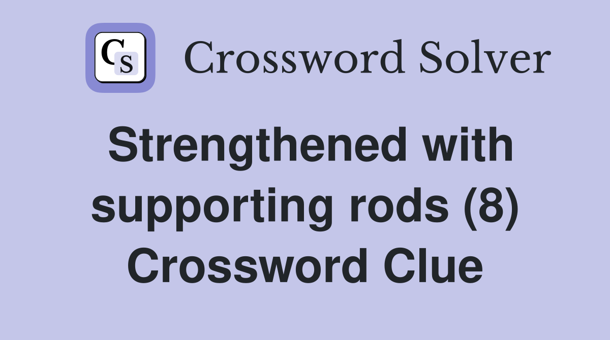 Strengthened with supporting rods (8) Crossword Clue