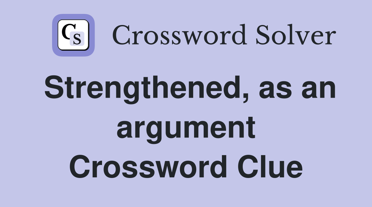 Strengthened, as an argument Crossword Clue
