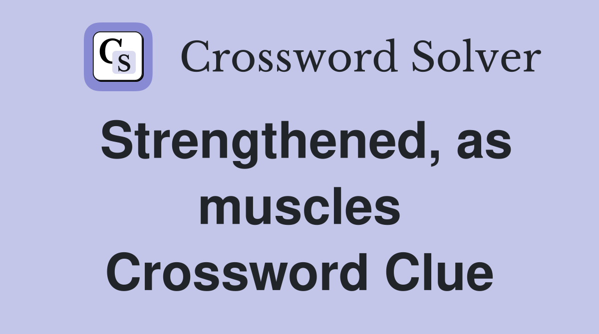 Strengthened, as muscles Crossword Clue