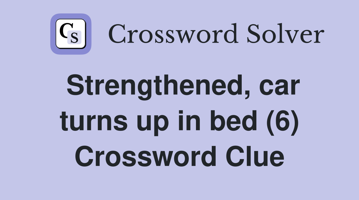 Strengthened, car turns up in bed (6) Crossword Clue