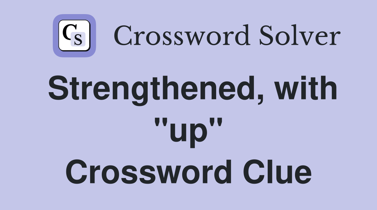 Strengthened, with "up" Crossword Clue