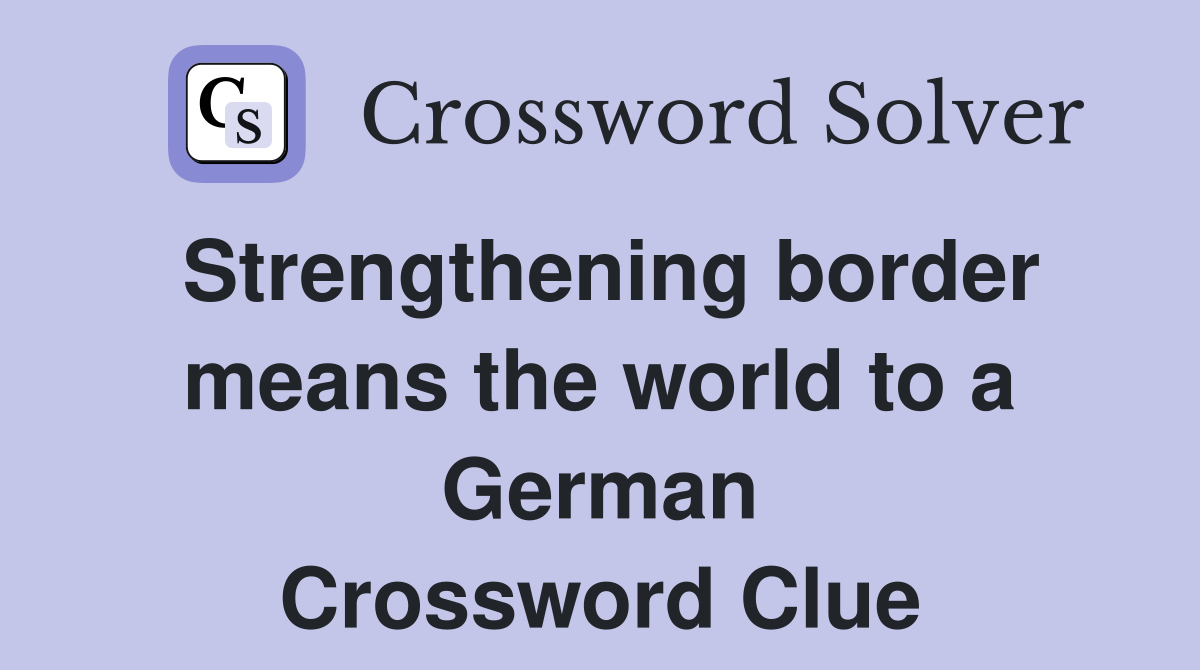 Strengthening border means the world to a German Crossword Clue