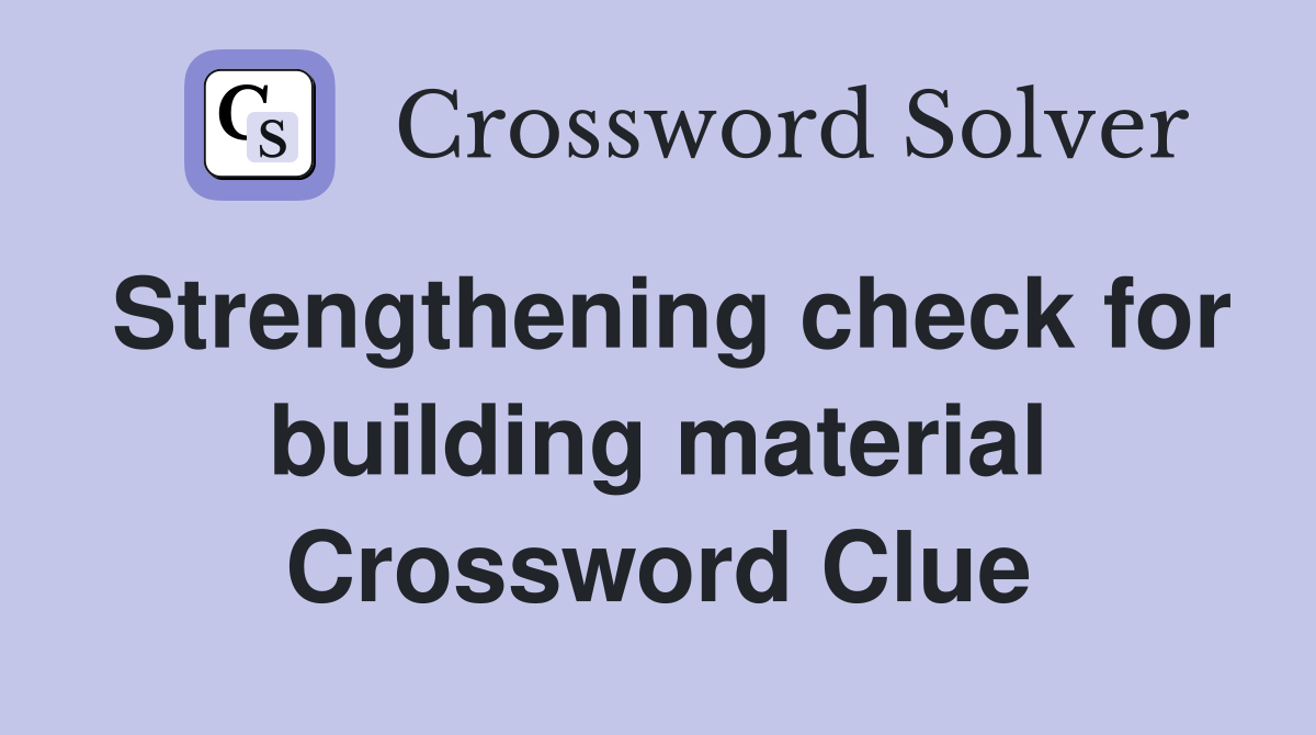 Strengthening check for building material Crossword Clue