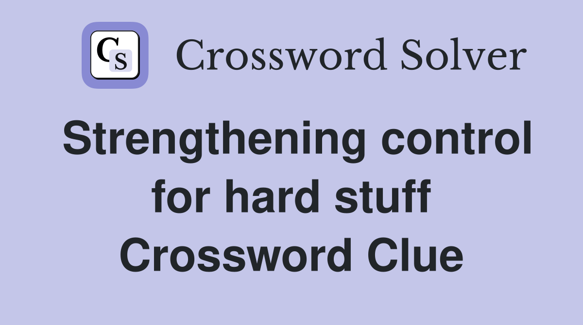Strengthening control for hard stuff Crossword Clue