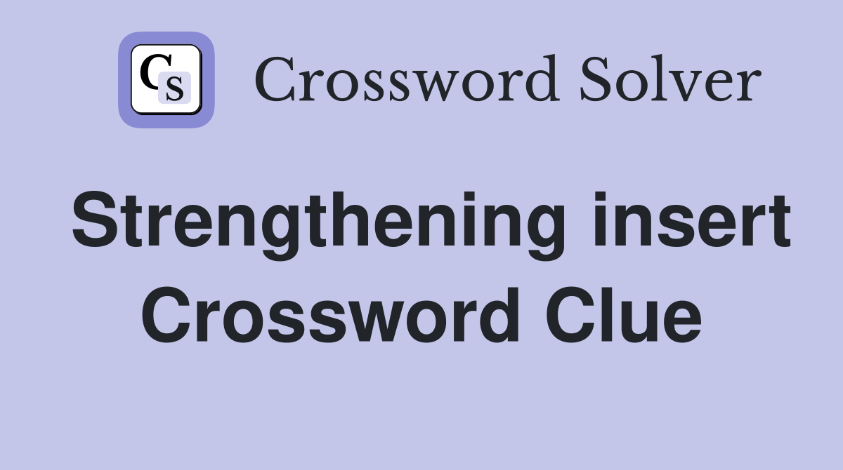Strengthening insert Crossword Clue
