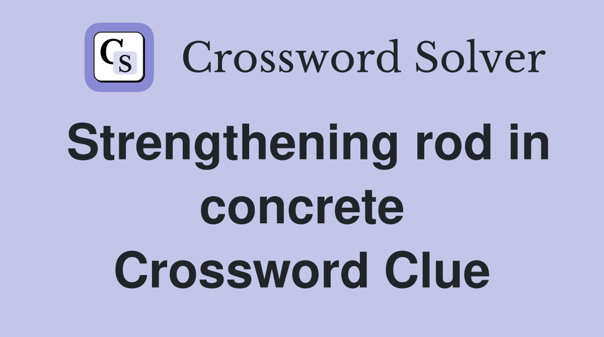Strengthening rod in concrete Crossword Clue