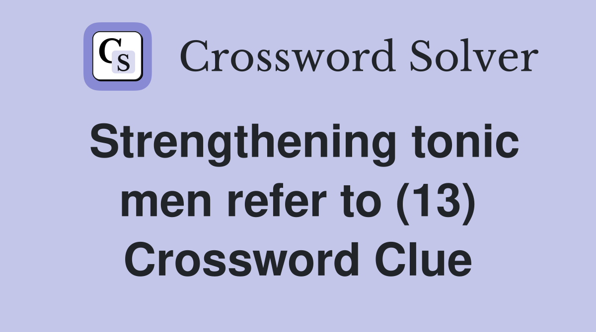 Strengthening tonic men refer to (13) Crossword Clue