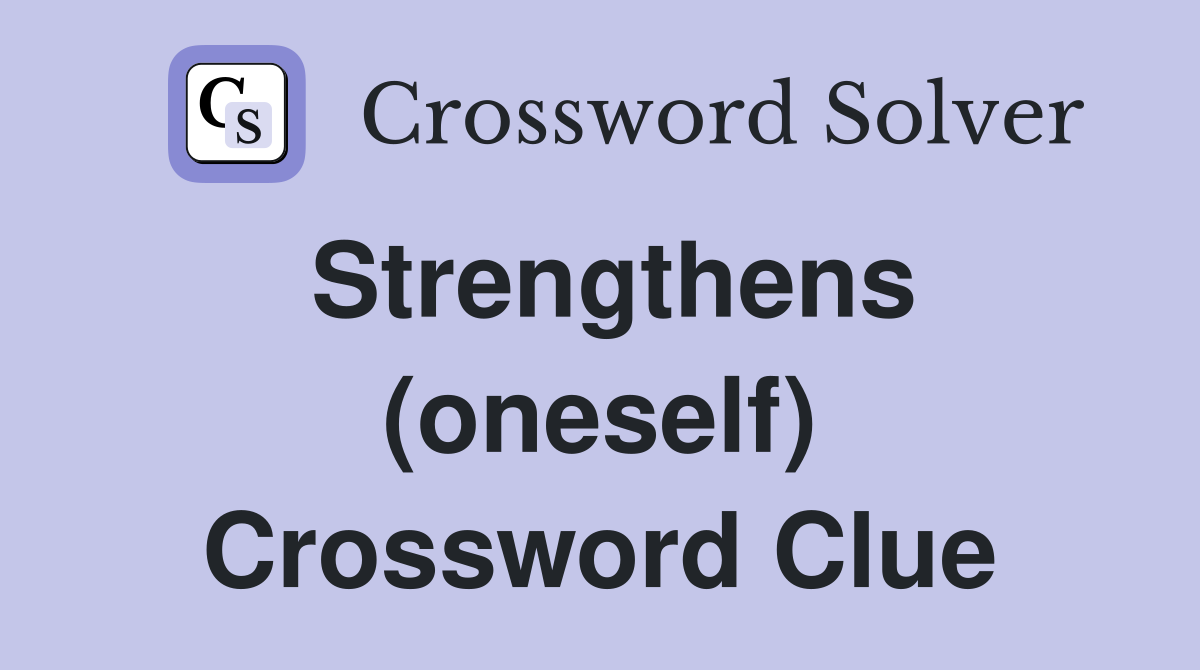 Strengthens (oneself) Crossword Clue