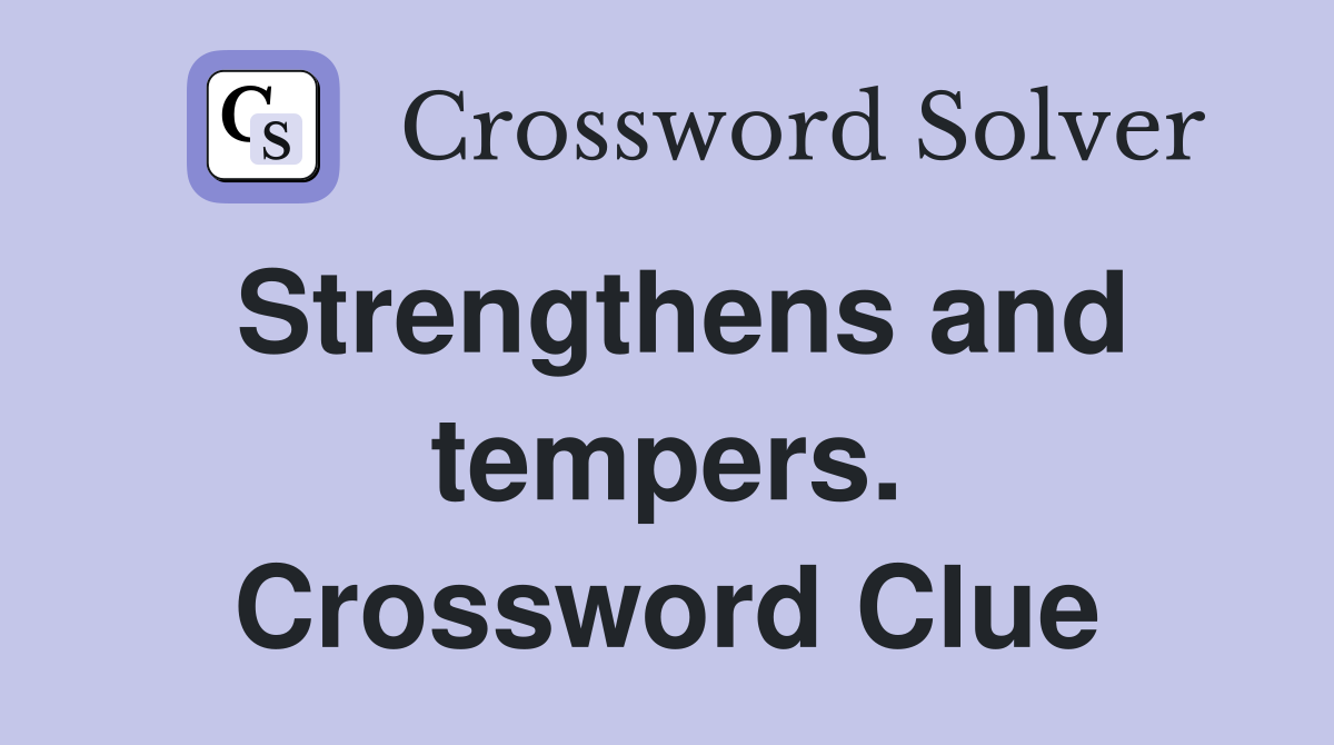 Strengthens and tempers. Crossword Clue