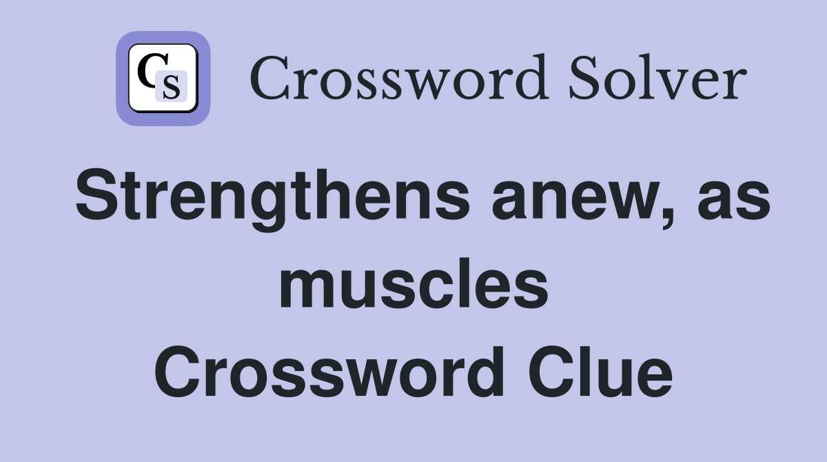 Strengthens anew, as muscles Crossword Clue