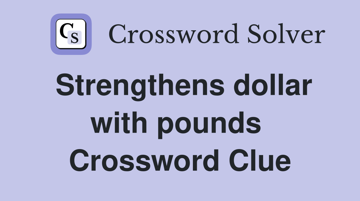 Strengthens dollar with pounds  Crossword Clue