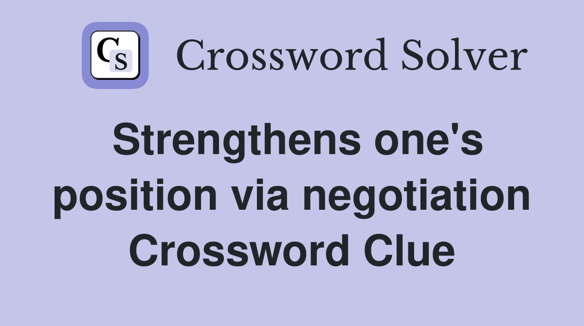 Strengthens one's position via negotiation Crossword Clue