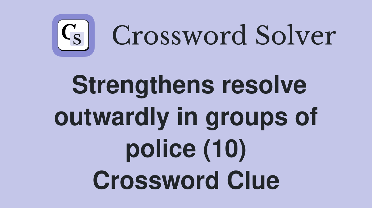 Strengthens resolve outwardly in groups of police (10) Crossword Clue