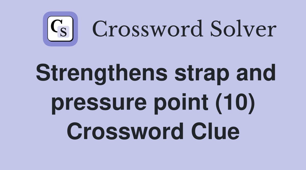 Strengthens strap and pressure point (10) Crossword Clue