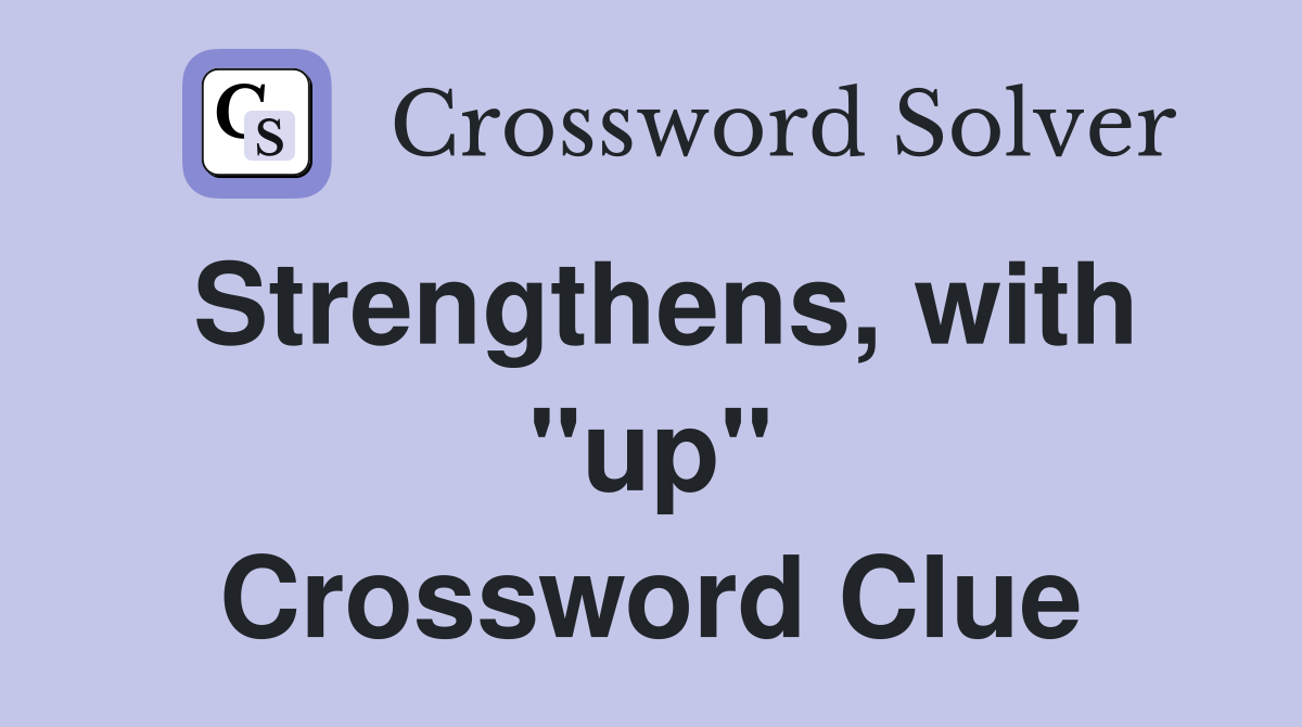 Strengthens, with "up" Crossword Clue