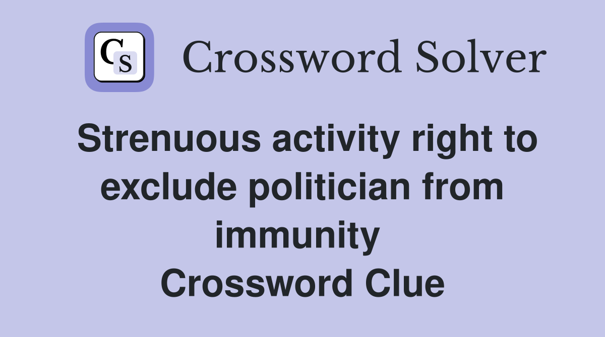 Strenuous activity right to exclude politician from immunity  Crossword Clue