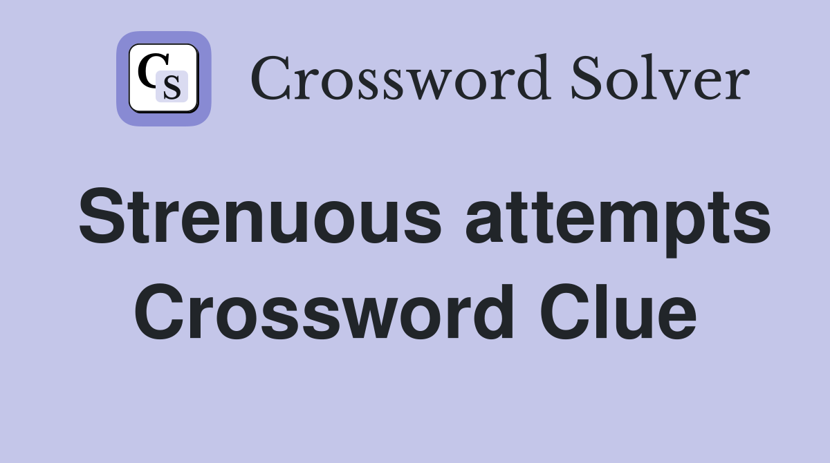 Strenuous attempts Crossword Clue