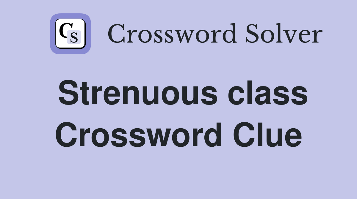 Strenuous class Crossword Clue