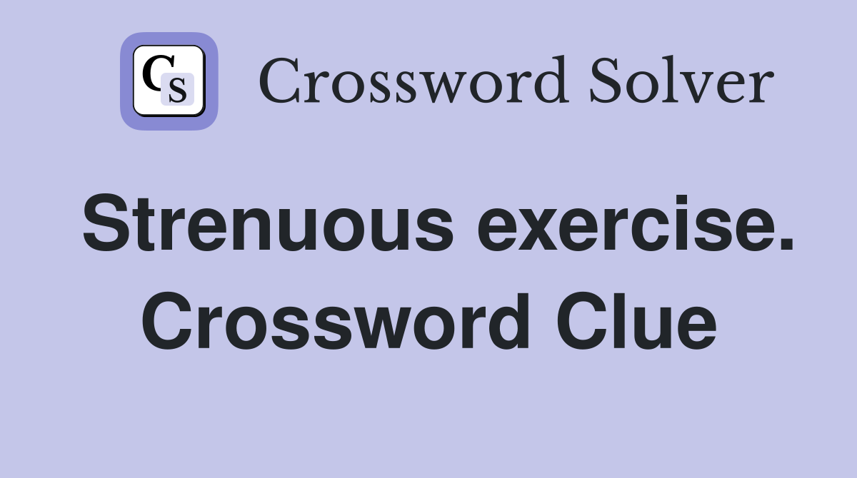 Strenuous exercise. Crossword Clue