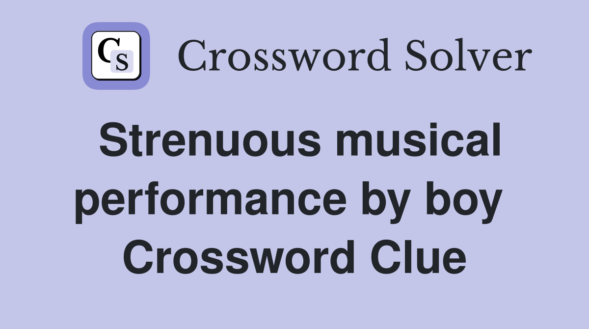 Strenuous musical performance by boy  Crossword Clue