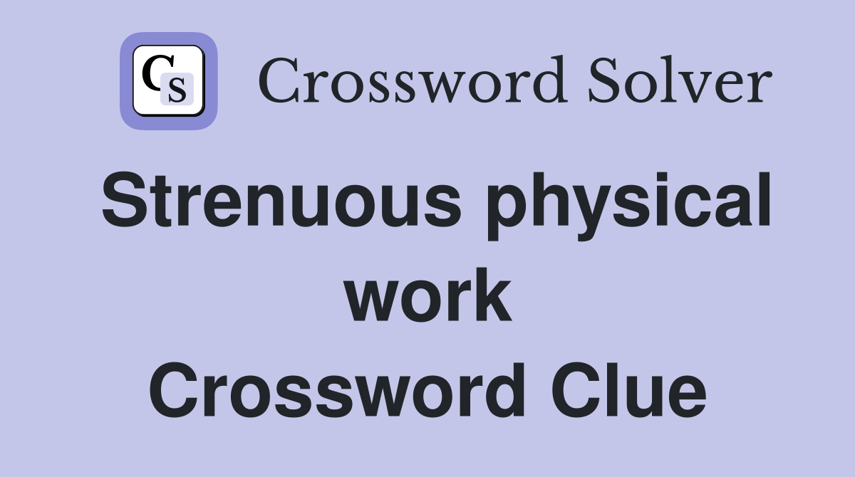Strenuous physical work Crossword Clue