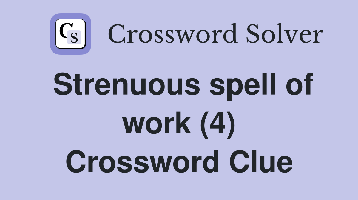 Strenuous spell of work (4) Crossword Clue