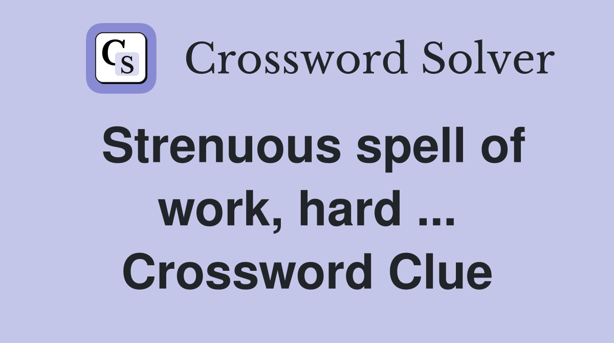 Strenuous spell of work, hard ... Crossword Clue