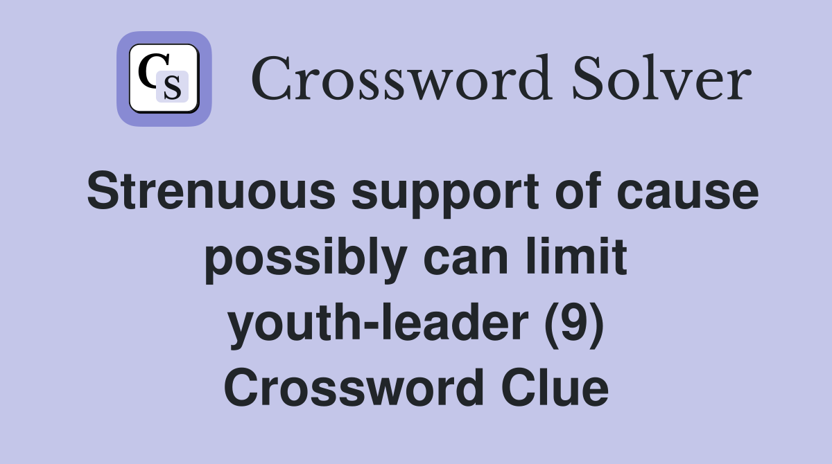 Strenuous support of cause possibly can limit youth-leader (9) Crossword Clue