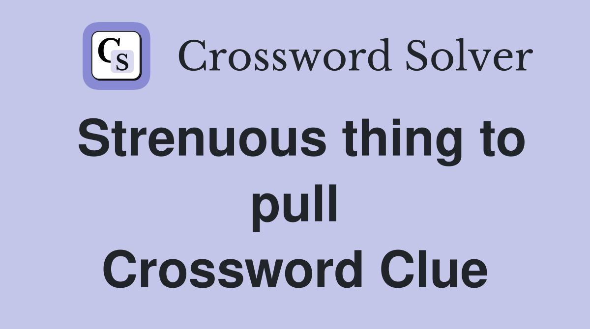 Strenuous thing to pull Crossword Clue