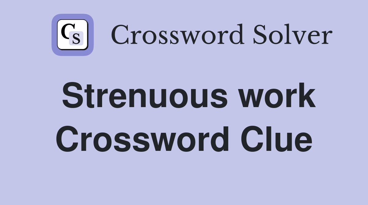 Strenuous work Crossword Clue