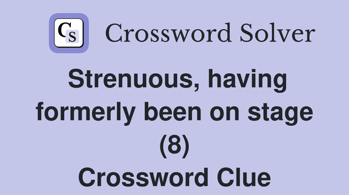 Strenuous, having formerly been on stage (8) Crossword Clue